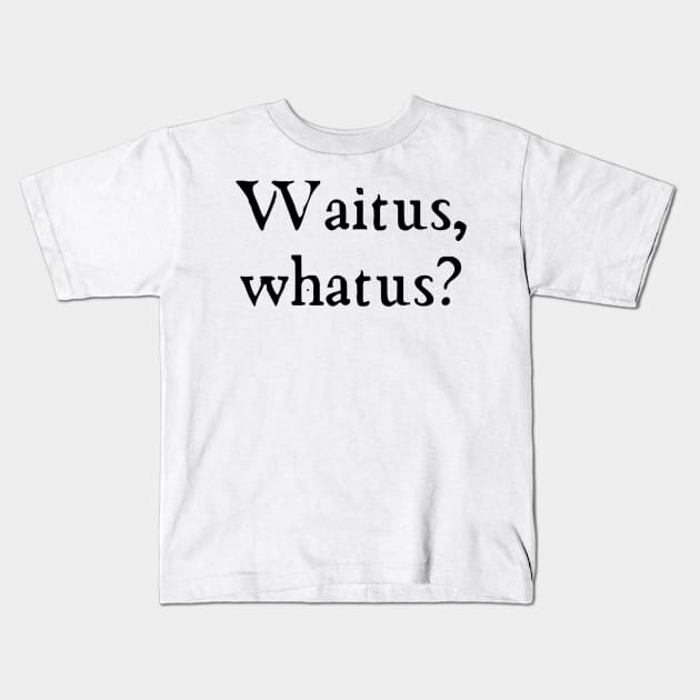 Waitus, whatus? Taskmaster motto old font Kids T-Shirt by mywanderings